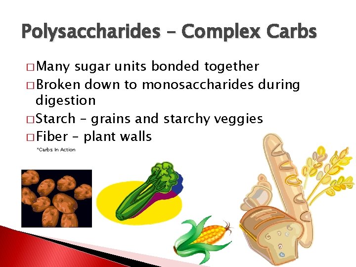 Polysaccharides – Complex Carbs � Many sugar units bonded together � Broken down to