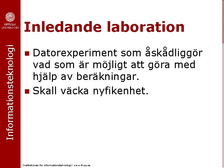 Informationsteknologi Inledande laboration Datorexperiment som åskådliggör vad som är möjligt att göra med hjälp