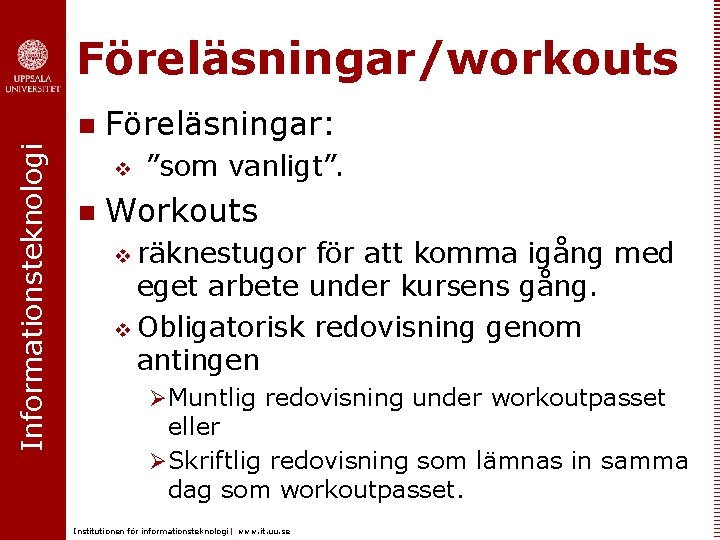 Föreläsningar/workouts Informationsteknologi n Föreläsningar: v n ”som vanligt”. Workouts v räknestugor för att komma