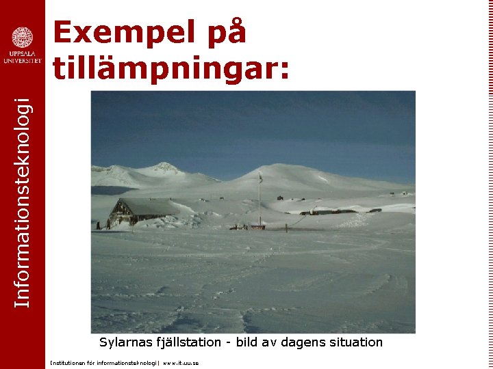 Informationsteknologi Exempel på tillämpningar: Sylarnas fjällstation - bild av dagens situation Institutionen för informationsteknologi