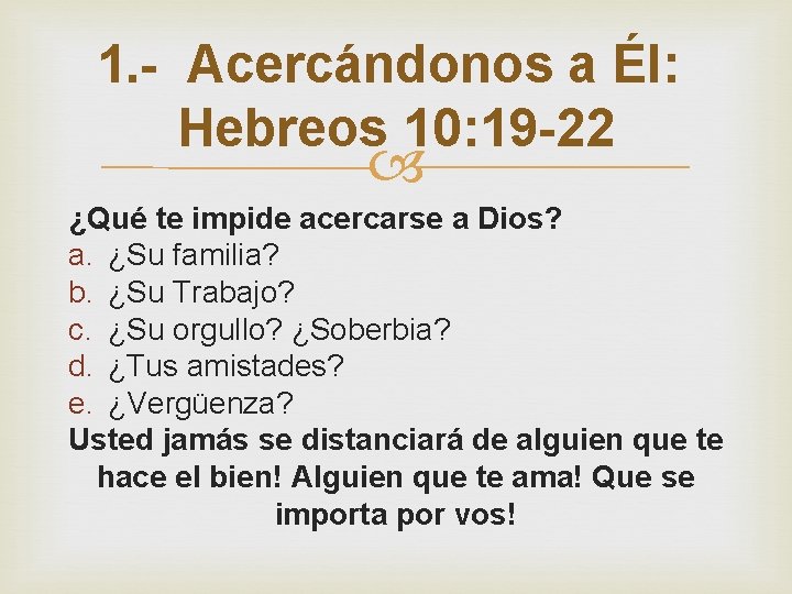 1. - Acercándonos a Él: Hebreos 10: 19 -22 ¿Qué te impide acercarse a