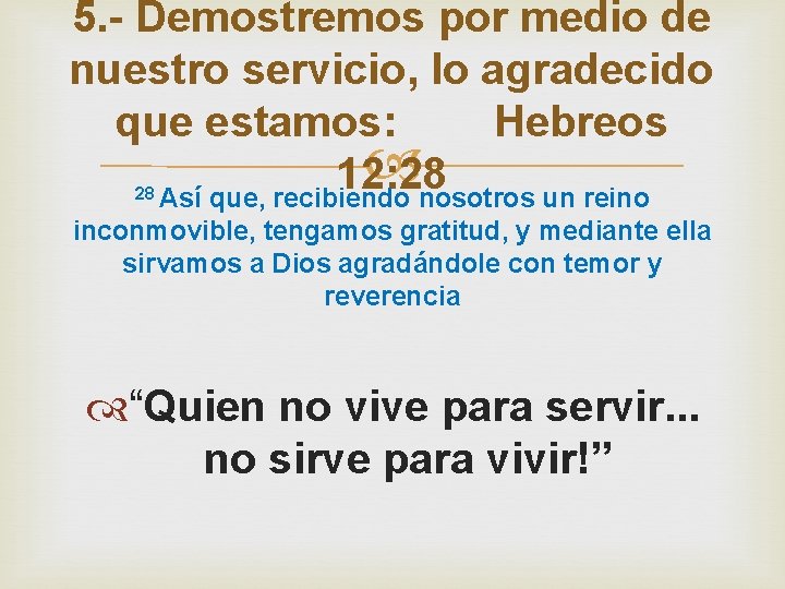 5. - Demostremos por medio de nuestro servicio, lo agradecido que estamos: Hebreos 12: