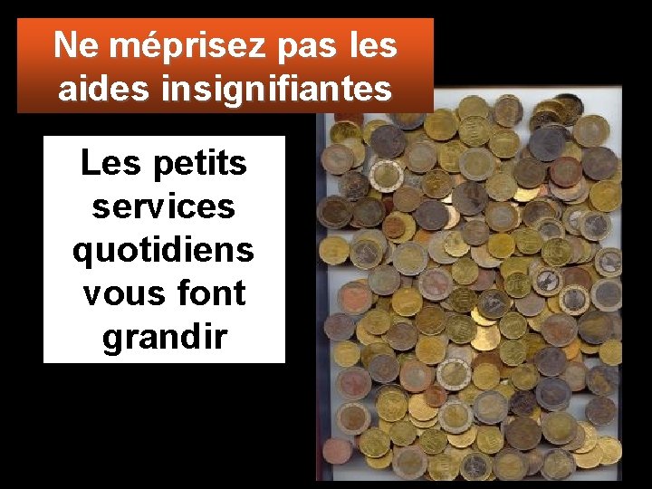 Ne méprisez pas les aides insignifiantes Les petits services quotidiens vous font grandir 