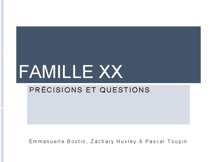 FAMILLE XX PRÉCISIONS ET QUESTIONS Emmanuelle Boutin, Zachary Huxley & Pascal Toupin 