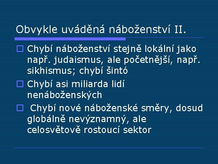 Obvykle uváděná náboženství II. o Chybí náboženství stejně lokální jako např. judaismus, ale početnější,