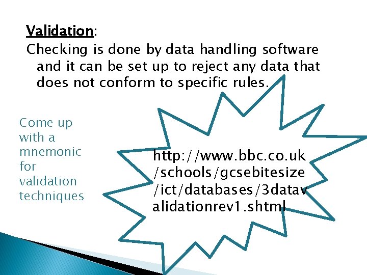 Validation: Checking is done by data handling software and it can be set up