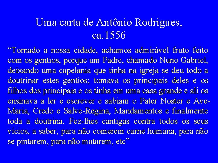 Uma carta de Antônio Rodrigues, ca. 1556 “Tornado a nossa cidade, achamos admirável fruto