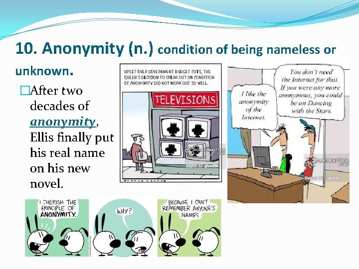 10. Anonymity (n. ) condition of being nameless or unknown. �After two decades of