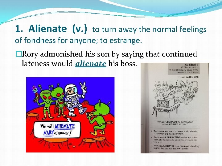 1. Alienate (v. ) to turn away the normal feelings of fondness for anyone;