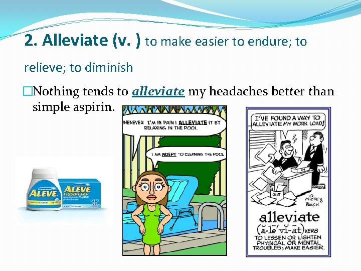 2. Alleviate (v. ) to make easier to endure; to relieve; to diminish �Nothing