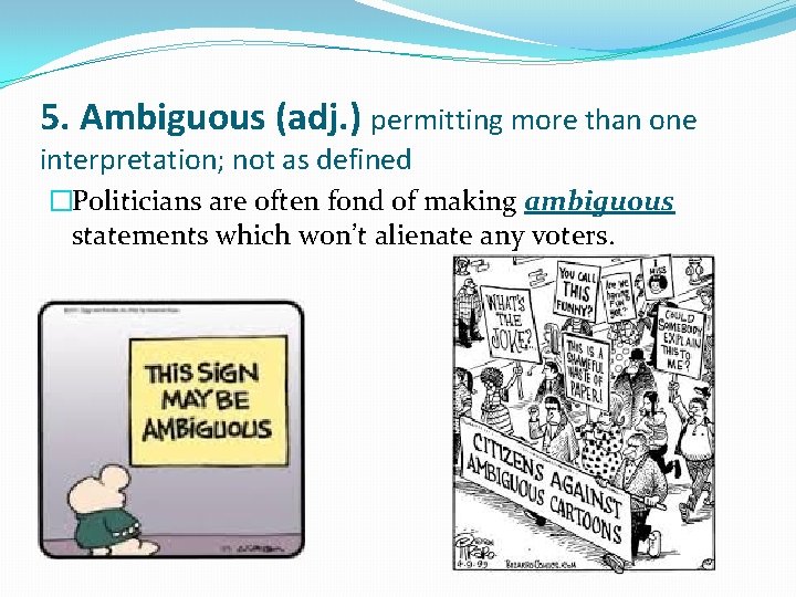 5. Ambiguous (adj. ) permitting more than one interpretation; not as defined �Politicians are