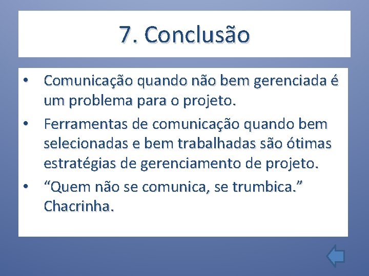 7. Conclusão • Comunicação quando não bem gerenciada é um problema para o projeto.