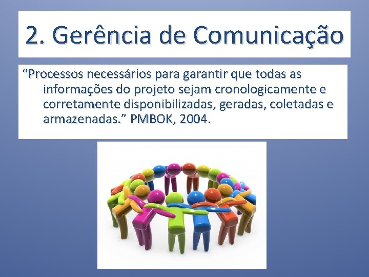 2. Gerência de Comunicação “Processos necessários para garantir que todas as informações do projeto