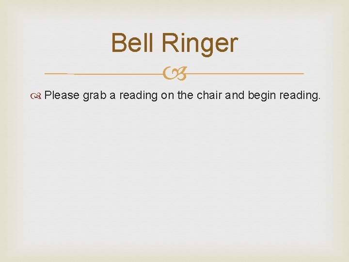 Bell Ringer Please grab a reading on the chair and begin reading. 