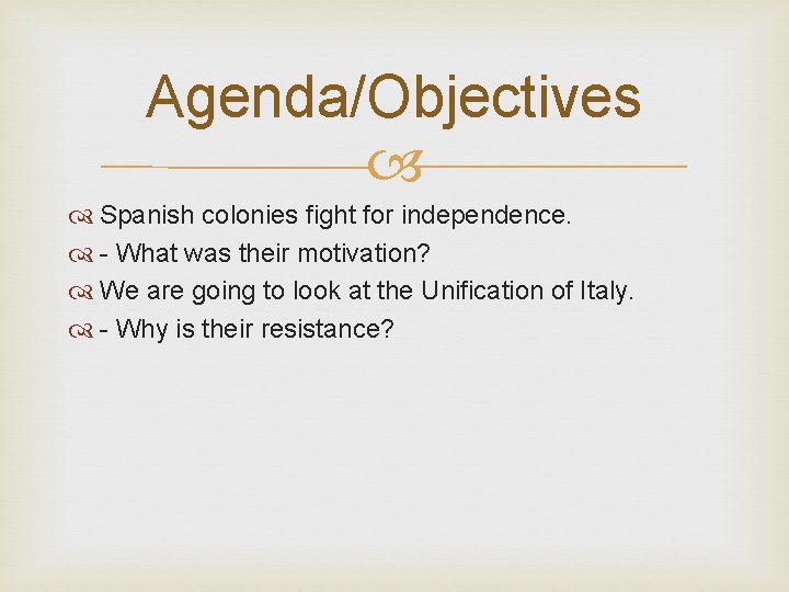 Agenda/Objectives Spanish colonies fight for independence. - What was their motivation? We are going