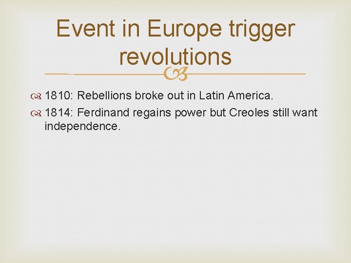 Event in Europe trigger revolutions 1810: Rebellions broke out in Latin America. 1814: Ferdinand