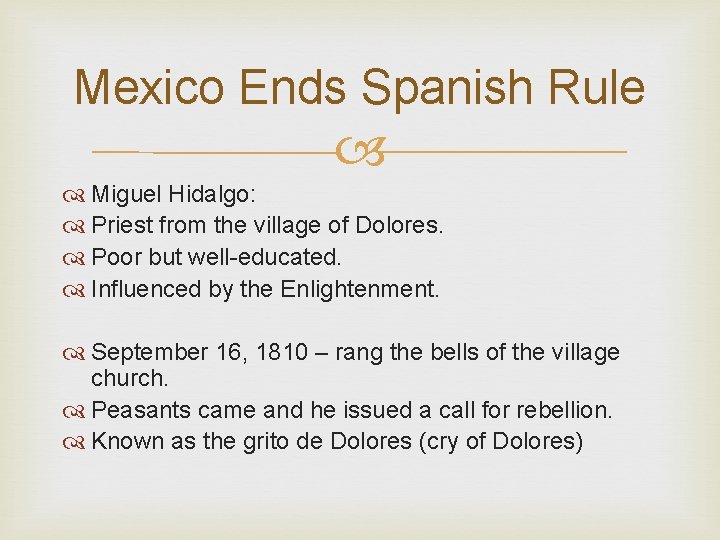 Mexico Ends Spanish Rule Miguel Hidalgo: Priest from the village of Dolores. Poor but