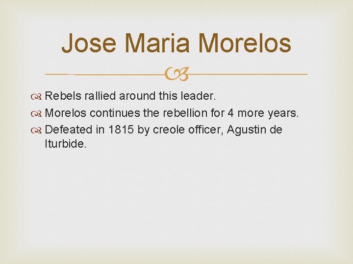 Jose Maria Morelos Rebels rallied around this leader. Morelos continues the rebellion for 4
