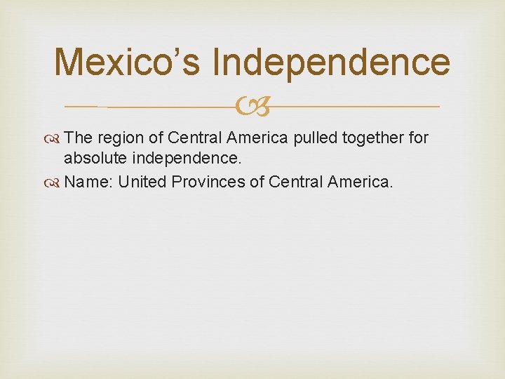 Mexico’s Independence The region of Central America pulled together for absolute independence. Name: United