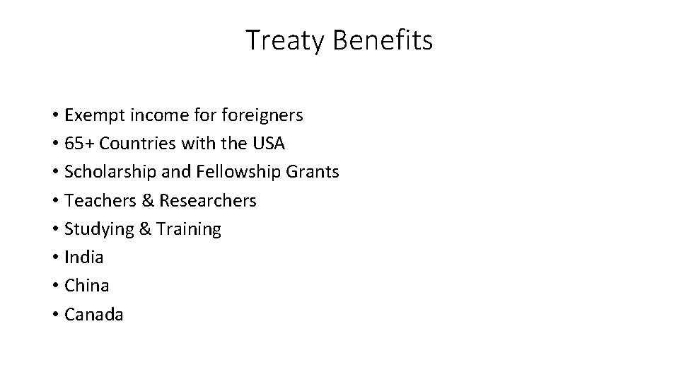 Treaty Benefits • Exempt income foreigners • 65+ Countries with the USA • Scholarship