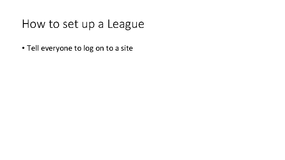 How to set up a League • Tell everyone to log on to a