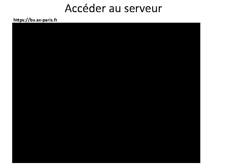 Accéder au serveur https: //bv. ac-paris. fr 