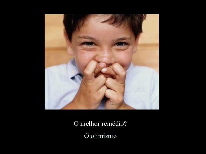 O melhor remédio? O otimismo 