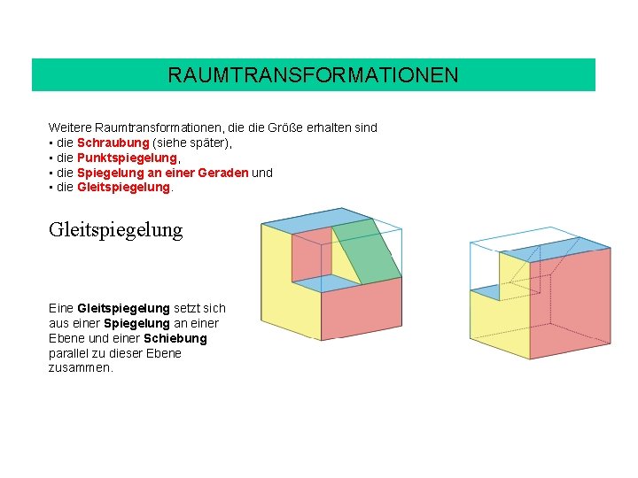 RAUMTRANSFORMATIONEN Weitere Raumtransformationen, die Größe erhalten sind • die Schraubung (siehe später), • die