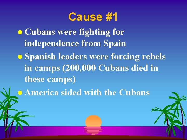 Cause #1 l Cubans were fighting for independence from Spain l Spanish leaders were