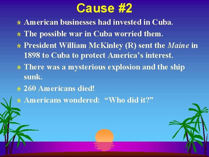 Cause #2 American businesses had invested in Cuba. The possible war in Cuba worried