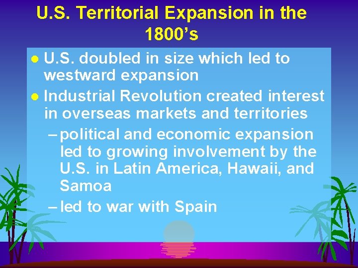 U. S. Territorial Expansion in the 1800’s U. S. doubled in size which led