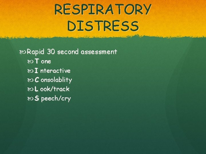 RESPIRATORY DISTRESS Rapid 30 second assessment T one I nteractive C onsolablity L ook/track