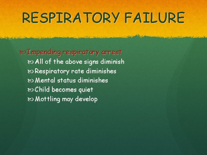 RESPIRATORY FAILURE Impending respiratory arrest All of the above signs diminish Respiratory rate diminishes