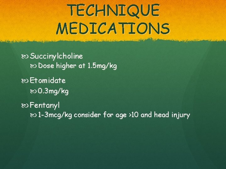 TECHNIQUE MEDICATIONS Succinylcholine Dose higher at 1. 5 mg/kg Etomidate 0. 3 mg/kg Fentanyl