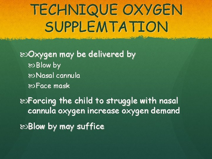 TECHNIQUE OXYGEN SUPPLEMTATION Oxygen may be delivered by Blow by Nasal cannula Face mask