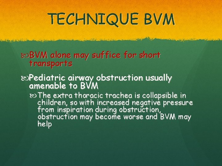 TECHNIQUE BVM alone may suffice for short transports Pediatric airway obstruction usually amenable to