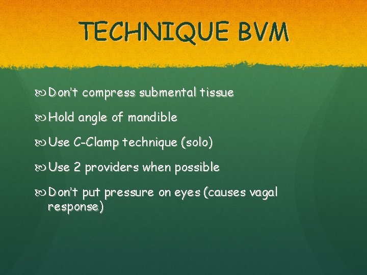 TECHNIQUE BVM Don’t compress submental tissue Hold angle of mandible Use C-Clamp technique (solo)