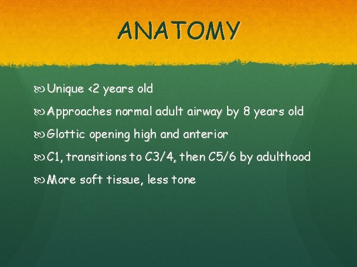 ANATOMY Unique <2 years old Approaches normal adult airway by 8 years old Glottic