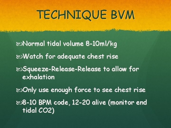 TECHNIQUE BVM Normal tidal volume 8 -10 ml/kg Watch for adequate chest rise Squeeze-Release