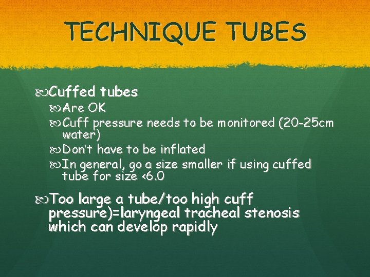 TECHNIQUE TUBES Cuffed tubes Are OK Cuff pressure needs to be monitored (20 -25