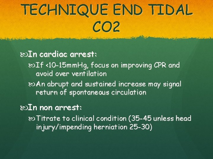 TECHNIQUE END TIDAL CO 2 In cardiac arrest: If <10 -15 mm. Hg, focus