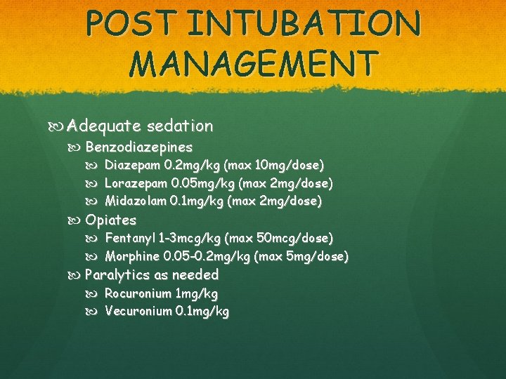 POST INTUBATION MANAGEMENT Adequate sedation Benzodiazepines Diazepam 0. 2 mg/kg (max 10 mg/dose) Lorazepam