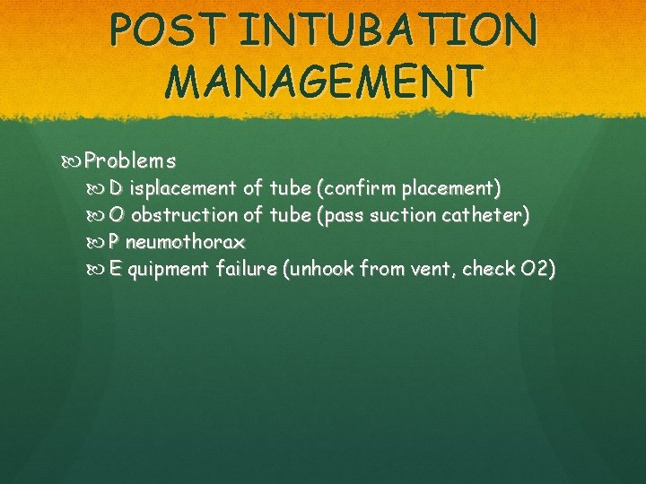 POST INTUBATION MANAGEMENT Problems D isplacement of tube (confirm placement) O obstruction of tube