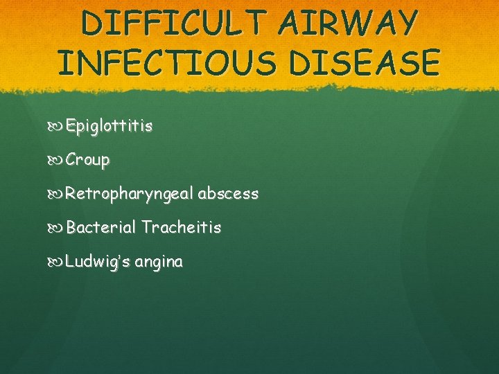 DIFFICULT AIRWAY INFECTIOUS DISEASE Epiglottitis Croup Retropharyngeal abscess Bacterial Tracheitis Ludwig’s angina 