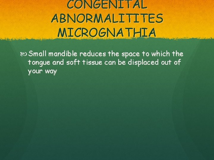 CONGENITAL ABNORMALITITES MICROGNATHIA Small mandible reduces the space to which the tongue and soft