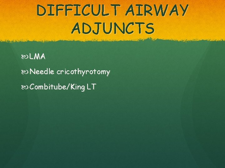 DIFFICULT AIRWAY ADJUNCTS LMA Needle cricothyrotomy Combitube/King LT 