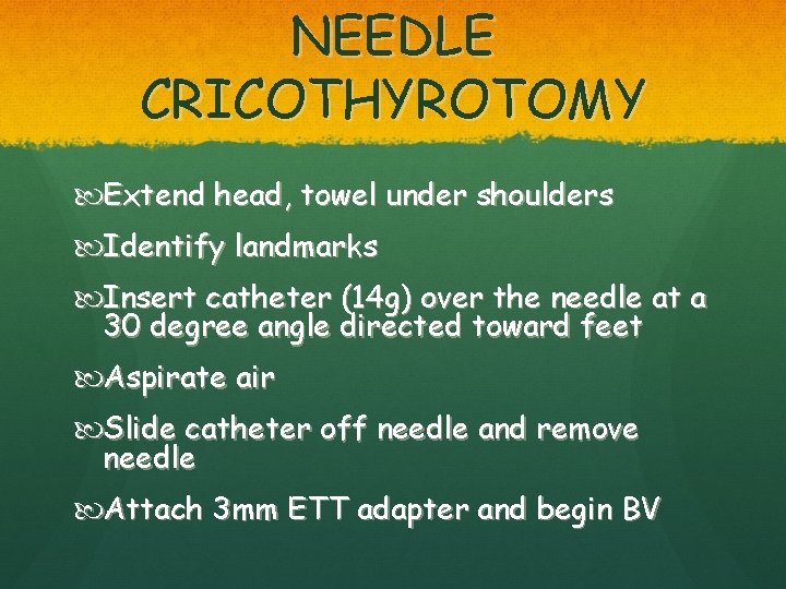 NEEDLE CRICOTHYROTOMY Extend head, towel under shoulders Identify landmarks Insert catheter (14 g) over