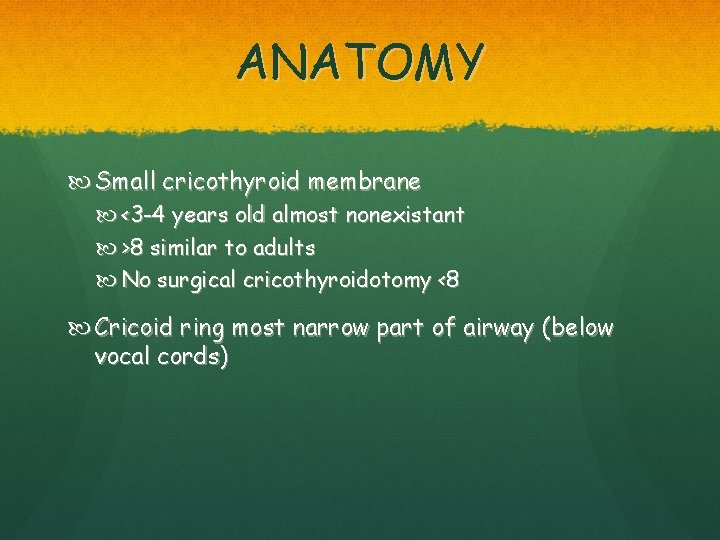 ANATOMY Small cricothyroid membrane <3 -4 years old almost nonexistant >8 similar to adults