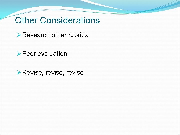 Other Considerations Ø Research other rubrics Ø Peer evaluation Ø Revise, revise 