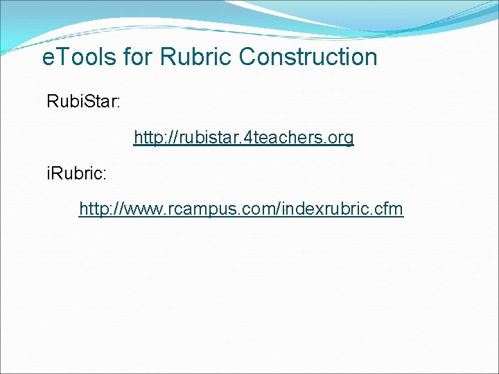 e. Tools for Rubric Construction Rubi. Star: http: //rubistar. 4 teachers. org i. Rubric: